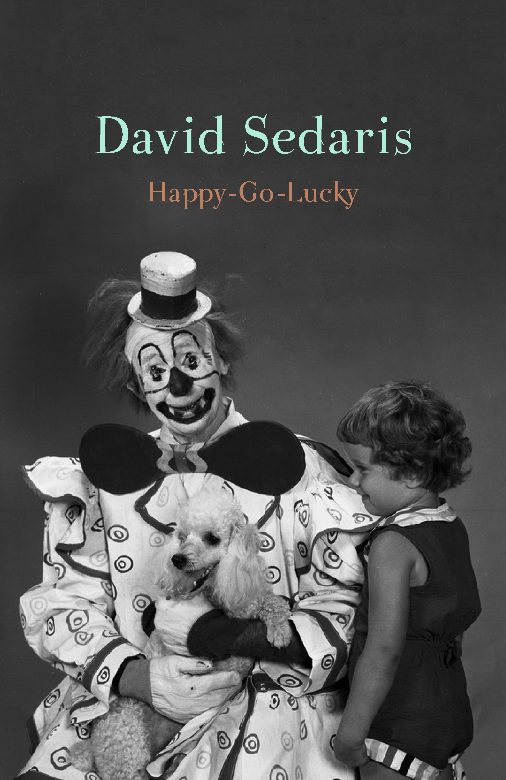 David Sedaris' book cover "Happy Go Lucky". A black and white photo of a traditional clown holding a poodle with a toddle standing off to the side looking at the dog. 